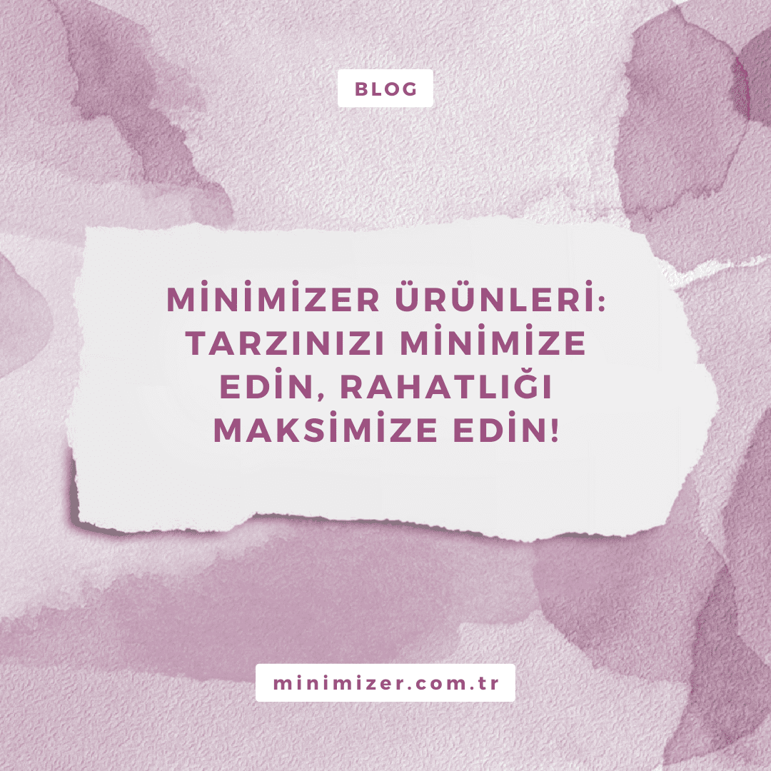 Minimizer Ürünleri: Tarzınızı Minimize Edin, Rahatlığı Maksimize Edin!